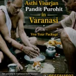 Asthi Visarjan Pandit Purohit in Varanasi – At Vns Tour Package